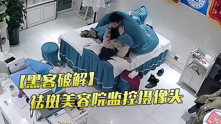 黑客破解祛斑美容院监控摄像头偷拍老板娘夫妻晚上的.性生活