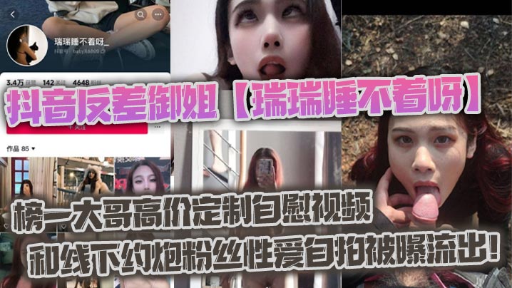 抖音反差御姐瑞瑞睡不着呀_榜一大哥高价定制自慰视.频和线下约炮粉丝性爱自拍被曝流出
